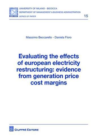 Evaluating the effects of european electricity restructuring. Evidence from generation price cost margins - Massimo Beccarello, Daniela Floro - Libro Giuffrè 2011, Univ. Milano Bicocca-Dip. manag. & buss. | Libraccio.it