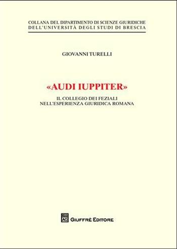 «Audi iuppiter». Il collegio dei feziali nell'esperienza giuridica romana - Giovanni Turelli - Libro Giuffrè 2011, Univ. Brescia-Dip. scienze giuridiche | Libraccio.it