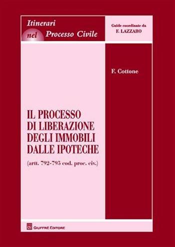 Il processo di liberazione degli immobili dalle ipoteche. Artt. 792-795 cod. proc. civ. - Francesco Cottone - Libro Giuffrè 2010, Itinerari nel processo civile | Libraccio.it