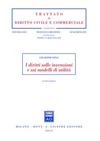 I diritti sulle invenzioni e sui modelli di utilità - Giuseppe Sena - Libro Giuffrè 2011, Trattato di diritto civile e commerciale | Libraccio.it