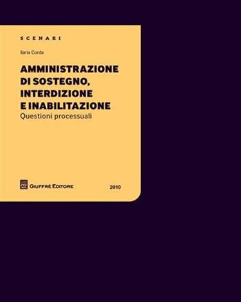 Amministrazione di sostegno, interdizione e inabilitazione. Questioni processuali - Ilaria Corda - Libro Giuffrè 2010, Scenari 1. Questioni processuali | Libraccio.it