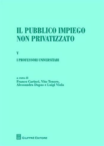 Il pubblico impiego non privatizzato. Vol. 5: I professori universitari. Di Lorenzo Capaldo, Alessandra Dapas, Massimo Santini, Luigi Viola.  - Libro Giuffrè 2010 | Libraccio.it