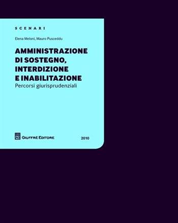 Amministrazione di sostegno, interdizione e inabilitazione. Percorsi giurisprudenziali 2010 - Elena Meloni, Mauro Pusceddu - Libro Giuffrè 2010, Scenari 2. Percorsi giurisprudenziali | Libraccio.it