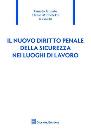 Il nuovo diritto penale della sicurezza nei luoghi di lavoro  - Libro Giuffrè 2010 | Libraccio.it
