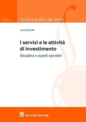 I servizi e le attività di investimento. Disciplina e aspetti operativi - Luigi Gaffuri - Libro Giuffrè 2010, Teoria e pratica del diritto. II | Libraccio.it