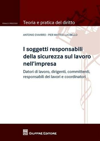 I soggetti responsabili della sicurezza sul lavoro nell'impresa. Datori di lavoro, dirigenti, committenti, responsabili dei lavori e coordinatori - Antonio D'Avirro, P. Matteo Lucibello - Libro Giuffrè 2010, Teoria pratica dir. III: dir. proc. pen. | Libraccio.it