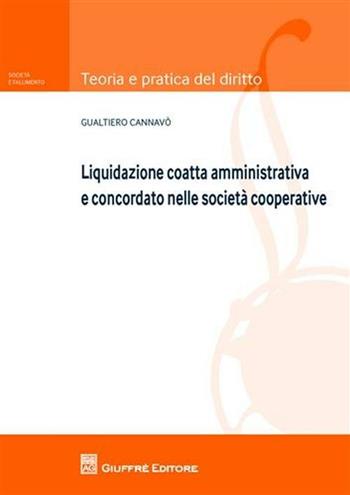Liquidazione coatta amministrativa e concordato nelle società cooperative - Gualtiero Cannavò - Libro Giuffrè 2010, Teoria e pratica del diritto. II | Libraccio.it