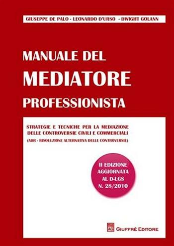 Manuale del mediatore professionista. Strategie e tecniche per la mediazione delle controversie civili e commerciali (ADR Risoluzione alternativa delle controversie) - Giuseppe De Palo, Leonardo D'Urso, Dwight Golann - Libro Giuffrè 2010 | Libraccio.it