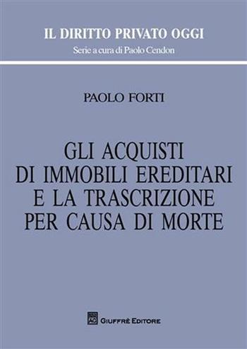 Gli acquisti di immobili ereditari e la trascrizione per causa di morte - Paolo Forti - Libro Giuffrè 2010, Il diritto privato oggi | Libraccio.it