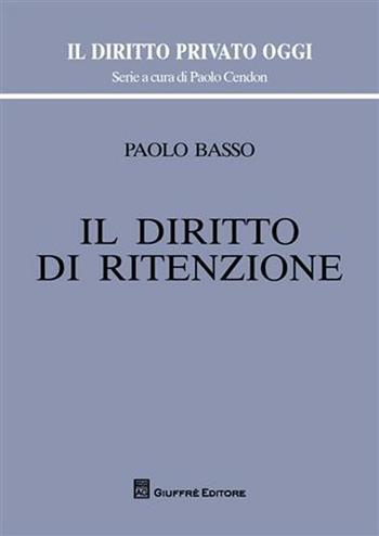 Il diritto di ritenzione - Paolo Basso - Libro Giuffrè 2010, Il diritto privato oggi | Libraccio.it