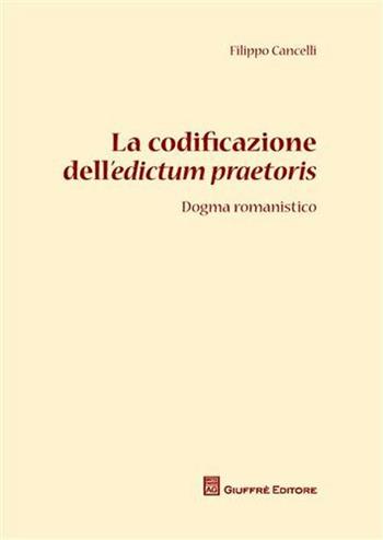 La codificazione dell'edictum praetoris. Dogma romanistico - Filippo Cancelli - Libro Giuffrè 2010 | Libraccio.it
