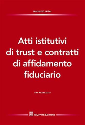Atti istitutivi di trust e contratti di affidamento fiduciario. Con formulario - Maurizio Lupoi - Libro Giuffrè 2010 | Libraccio.it
