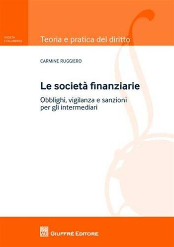 Le società finanziarie. Obblighi, vigilanza e sanzioni per gli intermediari - Carmine Ruggiero - Libro Giuffrè 2010, Teoria e pratica del diritto. II | Libraccio.it