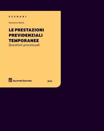 Le prestazioni previdenziali temporanee. Questioni processuali - Domenico Mesiti - Libro Giuffrè 2010, Scenari. Questioni processuali | Libraccio.it