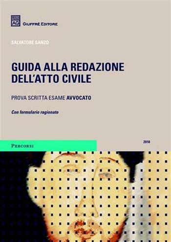 Guida alla redazione dell'atto civile. Prova scritta esame avvocato - Salvatore Sanzo - Libro Giuffrè 2010, Percorsi. Atti giudiziari e pareri legali | Libraccio.it