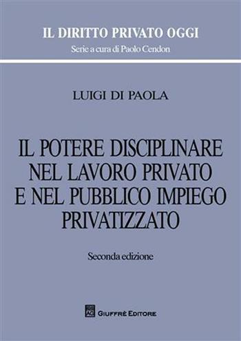 Il potere disciplinare nel lavoro privato e nel pubblico impiego privatizzato - Luigi Di Paola - Libro Giuffrè 2010, Il diritto privato oggi | Libraccio.it