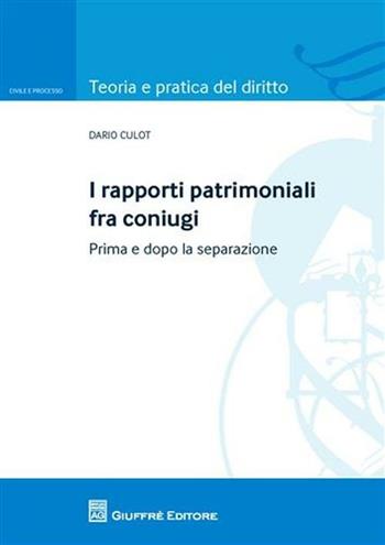 I rapporti patrimoniali fra coniugi. Prima e dopo la separazione - Dario Culot - Libro Giuffrè 2010, Teoria pratica dir. I: dir. e proc. civ. | Libraccio.it