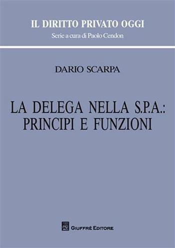 La delega nella Spa: principi e funzioni - Dario Scarpa - Libro Giuffrè 2010, Il diritto privato oggi | Libraccio.it