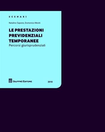 Le prestazioni previdenziali temporanee. Percorsi giurisprudenziali - Natalino Sapone, Domenico Mesiti - Libro Giuffrè 2010, Scenari 2. Percorsi giurisprudenziali | Libraccio.it