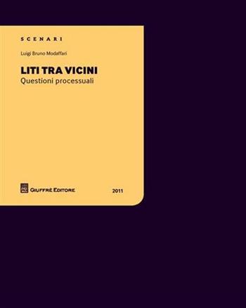 Liti tra vicini. Questioni processuali - Luigi B. Modaffari - Libro Giuffrè 2011, Scenari 1. Questioni processuali | Libraccio.it