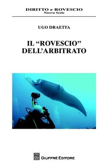 Il «rovescio» dell'arbitrato - Ugo Draetta - Libro Giuffrè 2010, Diritto e rovescio | Libraccio.it