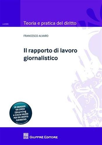 Il rapporto di lavoro giornalistico - Francesco Alvaro - Libro Giuffrè 2010, Teoria e pratica del diritto. VI N.S. | Libraccio.it