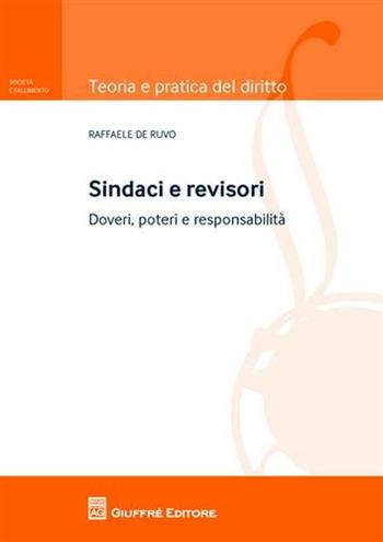 Sindaci e revisori. Doveri, poteri e responsabilità - Raffaele De Ruvo - Libro Giuffrè 2011, Teoria pratica del diritto. Soc. e fall. | Libraccio.it