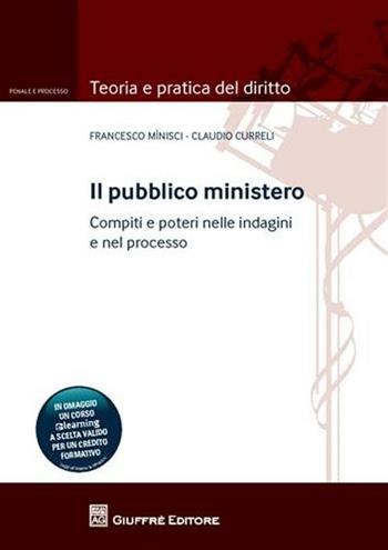 Il pubblico ministero. Compiti e poteri nelle indagini e nel processo - Francesco Minisci, Claudio Curreli - Libro Giuffrè 2011, Teoria pratica dir. III: dir. proc. pen. | Libraccio.it