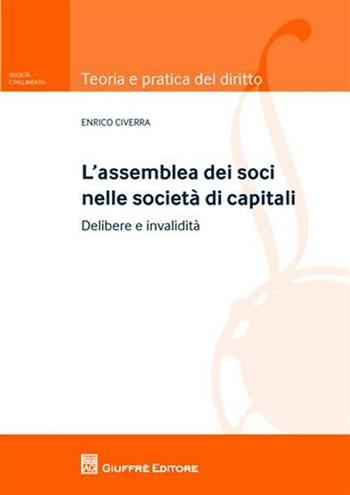 L' assemblea dei soci nelle società di capitali. Delibere e invalidità - Enrico Civerra - Libro Giuffrè 2011, Teoria e pratica del diritto. II | Libraccio.it