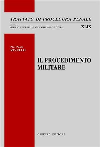 Il procedimento militare - P. Paolo Rivello - Libro Giuffrè 2011, Trattato di procedura penale | Libraccio.it