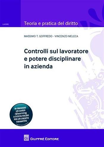 Controlli sul lavoratore e potere disciplinare in azienda - Massimo Goffredo, Vincenzo Meleca - Libro Giuffrè 2011, Teoria e pratica del diritto. Lavoro | Libraccio.it