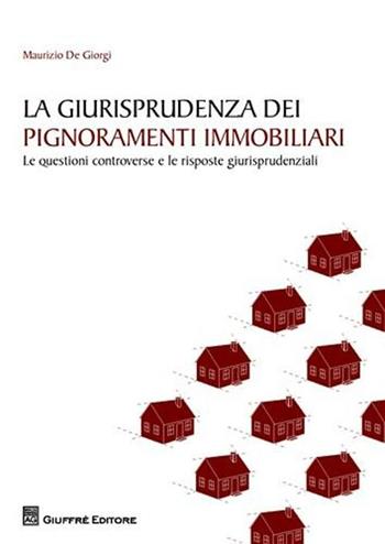 La giurisprudenza dei pignoramenti immobiliari. Le questioni controverse e le risposte giurisprudenziali - Maurizio De Giorgi - Libro Giuffrè 2011 | Libraccio.it
