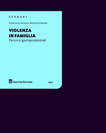 Violenza in famiglia. Percorsi giurisprudenziali - Emilia A. Giordano, Mariella De Masellis - Libro Giuffrè 2011, Scenari 2. Percorsi giurisprudenziali | Libraccio.it