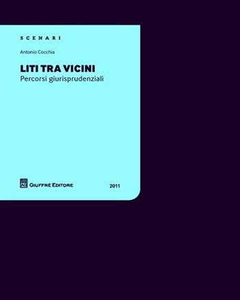 Liti tra vicini. Percorsi giurisprudenziali - Antonio Cocchia - Libro Giuffrè 2011, Scenari 2. Percorsi giurisprudenziali | Libraccio.it