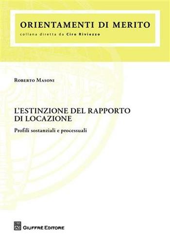 L' estinzione del rapporto di locazione. Profili sostanziali e processuali - Roberto Masoni - Libro Giuffrè 2011, Orientamenti di merito | Libraccio.it