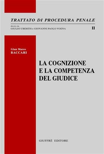La cognizione e la competenza del giudice - G. Marco Baccari - Libro Giuffrè 2011, Trattato di procedura penale | Libraccio.it
