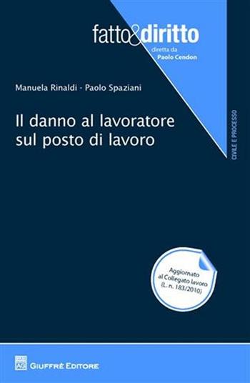 Il danno al lavoratore sul posto di lavoro - Manuela Rinaldi, Paolo Spaziani - Libro Giuffrè 2011, Fatto & diritto | Libraccio.it