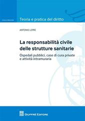 La responsabilità civile delle strutture sanitarie. Ospedali pubblici, case di cura private e attività intramuraria