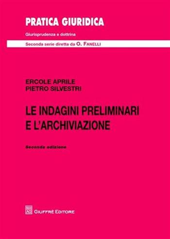 Le indagini preliminari e l'archiviazione - Ercole Aprile, Pietro Silvestri - Libro Giuffrè 2011, Pratica giuridica. II serie | Libraccio.it