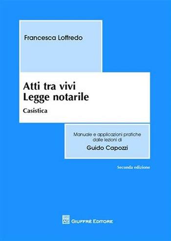 Atti tra vivi. Legge notarile. Casistica - Francesca Loffredo - Libro Giuffrè 2011, Manuali delle lezioni di G. Capozzi | Libraccio.it