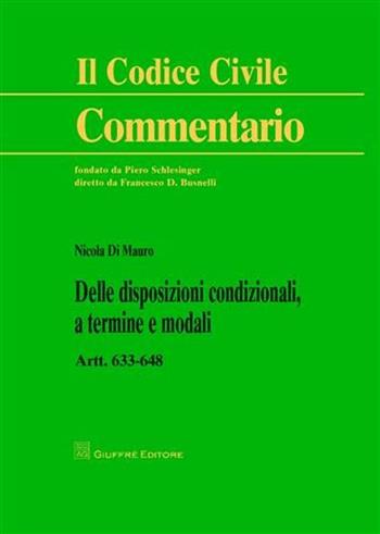 Delle disposizioni condizionali, a termine e modali. Artt. 633-648 - Nicola Di Mauro - Libro Giuffrè 2011, Il codice civile. Commentario | Libraccio.it