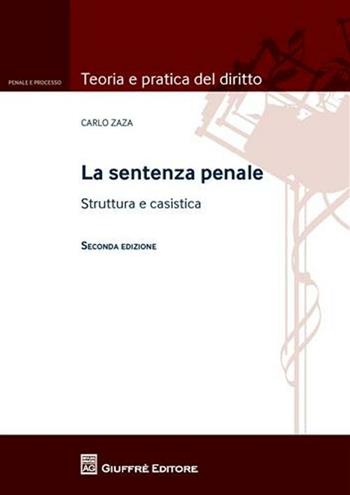 La sentenza penale. Struttura e casistica - Carlo Zaza - Libro Giuffrè 2011, Teoria e pratica del diritto. Penale e processo | Libraccio.it