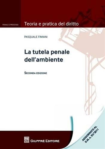 La tutela penale dell'ambiente  - Libro Giuffrè 2011, Teoria e pratica del diritto. Penale e processo | Libraccio.it