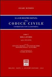 La giurisprudenza sul codice civile. Coordinata con la dottrina. Libro V: Del lavoro. Artt. 2114-2134 - Cesare Ruperto - Libro Giuffrè 2012, Giurisprudenza sul Codice civile | Libraccio.it