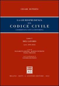 La giusrisprudenza sul codice civile. Coordinata con la dottrina. Libro V: Del lavoro. Artt. 2595-2642 - Cesare Ruperto - Libro Giuffrè 2012, Giurisprudenza sul Codice civile | Libraccio.it