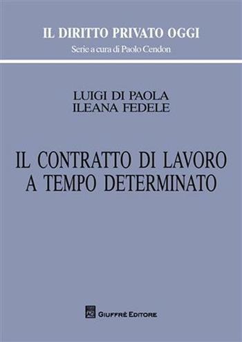 Il contratto di lavoro a tempo determinato - Luigi Di Paola, Ileana Fedele - Libro Giuffrè 2011, Il diritto privato oggi | Libraccio.it