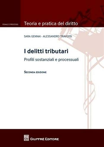 I delitti tributari. Profili sostanziali e processuali - Sara Gennai, Alessandro Traversi - Libro Giuffrè 2011, Teoria e pratica del diritto. Penale e processo | Libraccio.it