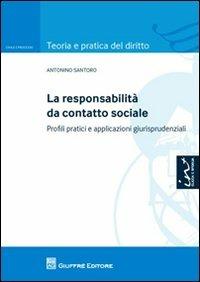 La responsabilità da contatto sociale. Profili pratici e applicazioni giurisprudenziali - Antonino Santoro - Libro Giuffrè 2012, Teoria e pratica del diritto. Civile e processo | Libraccio.it