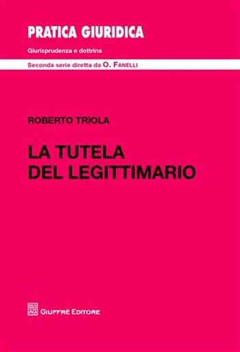 La tutela del legittimario - Roberto Triola - Libro Giuffrè 2011, Pratica giuridica. II serie | Libraccio.it
