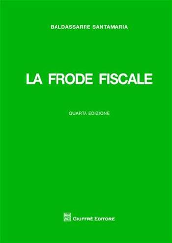 La frode fiscale - Baldassarre Santamaria - Libro Giuffrè 2011 | Libraccio.it